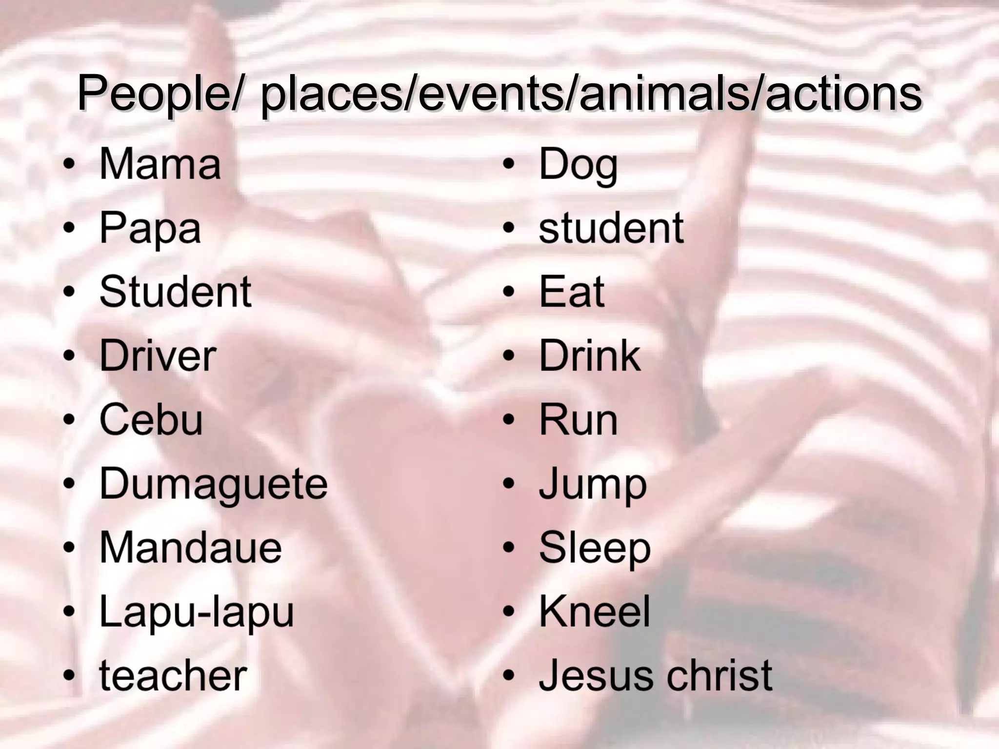 People/ places/events/animals/actions 