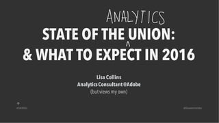 #DAWSG @lisawomersley
STATE OF THE UNION:
& WHAT TO EXPECT IN 2016
Lisa Collins
AnalyticsConsultant@Adobe
(butviews my own)
 