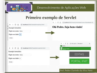 Prof. Pedro Clarindo da Silva Neto
Primeiro exemplo de Servlet
Desenvolvimento de Aplicações Web
 
