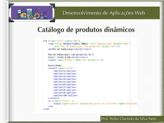 Prof. Pedro Clarindo da Silva Neto
Catálogo de produtos dinâmicos
Desenvolvimento de Aplicações Web
 