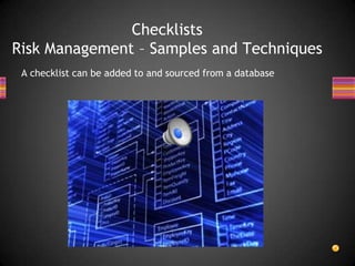 A checklist can be added to and sourced from a database
Checklists
Risk Management – Samples and Techniques
 