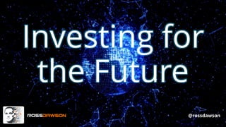 Investing for
the Future
@rossdawson
 