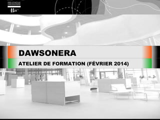 DAWSONERA
ATELIER DE FORMATION (FÉVRIER 2014)
 