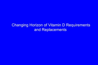 Changing Horizon of Vitamin D Requirements and Replacements 