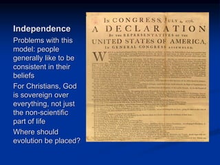 Image source:
http://www.loc.gov/exhibits/treasures/trt024.html
(fair use)
Independence
Problems with this
model: people
generally like to be
consistent in their
beliefs
For Christians, God
is sovereign over
everything, not just
the non-scientific
part of life
Where should
evolution be placed?
 