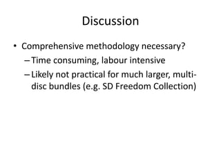 Discussion
• Comprehensive methodology necessary?
–Time consuming, labour intensive
–Likely not practical for much larger,...