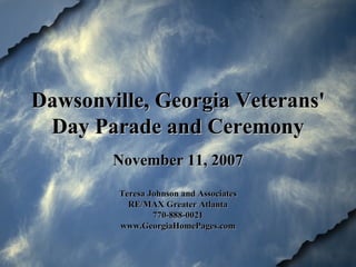 Dawsonville, Georgia Veterans' Day Parade and Ceremony November 11, 2007 Teresa Johnson and Associates RE/MAX Greater Atlanta 770-888-0021 www.GeorgiaHomePages.com 
