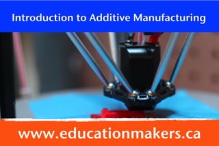 Bora	Bodur	
Nathalie	Duponsel	
Ann-Louise	Davidson
www.educationmakers.ca	
#MilieuxMakewww.educationmakers.ca
Introduction to Additive Manufacturing
 