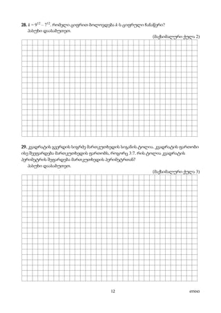 12 655043
28. k = 912
– 712
. რომელი ციფრით ბოლოვდება k-ს ციფრული ჩანაწერი?
პასუხი დაასაბუთეთ.
(მაქსიმალური ქულა 2)
29. კვადრატის გვერდის სიგრძე მართკუთხედის სიგანის ტოლია. კვადრატის ფართობი
ისე შეეფარდება მართკუთხედის ფართობს, როგორც 3:7. რის ტოლია კვადრატის
პერიმეტრის შეფარდება მართკუთხედის პერიმეტრთან?
პასუხი დაასაბუთეთ.
(მაქსიმალური ქულა 3)
 