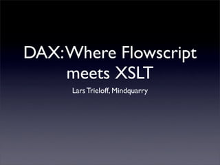 DAX: Where Flowscript
     meets XSLT
     Lars Trieloff, Mindquarry