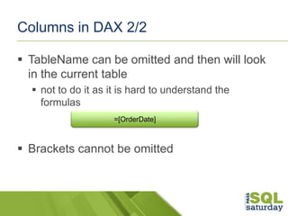 Columns in DAX 2/2
 TableName can be omitted and then will look
in the current table
 not to do it as it is hard to unde...