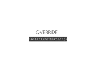 OVERRIDE
initializeIterator()
 