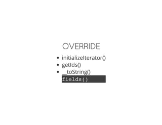 OVERRIDE
initializeIterator()
getIds()
__toString()
fields()
 