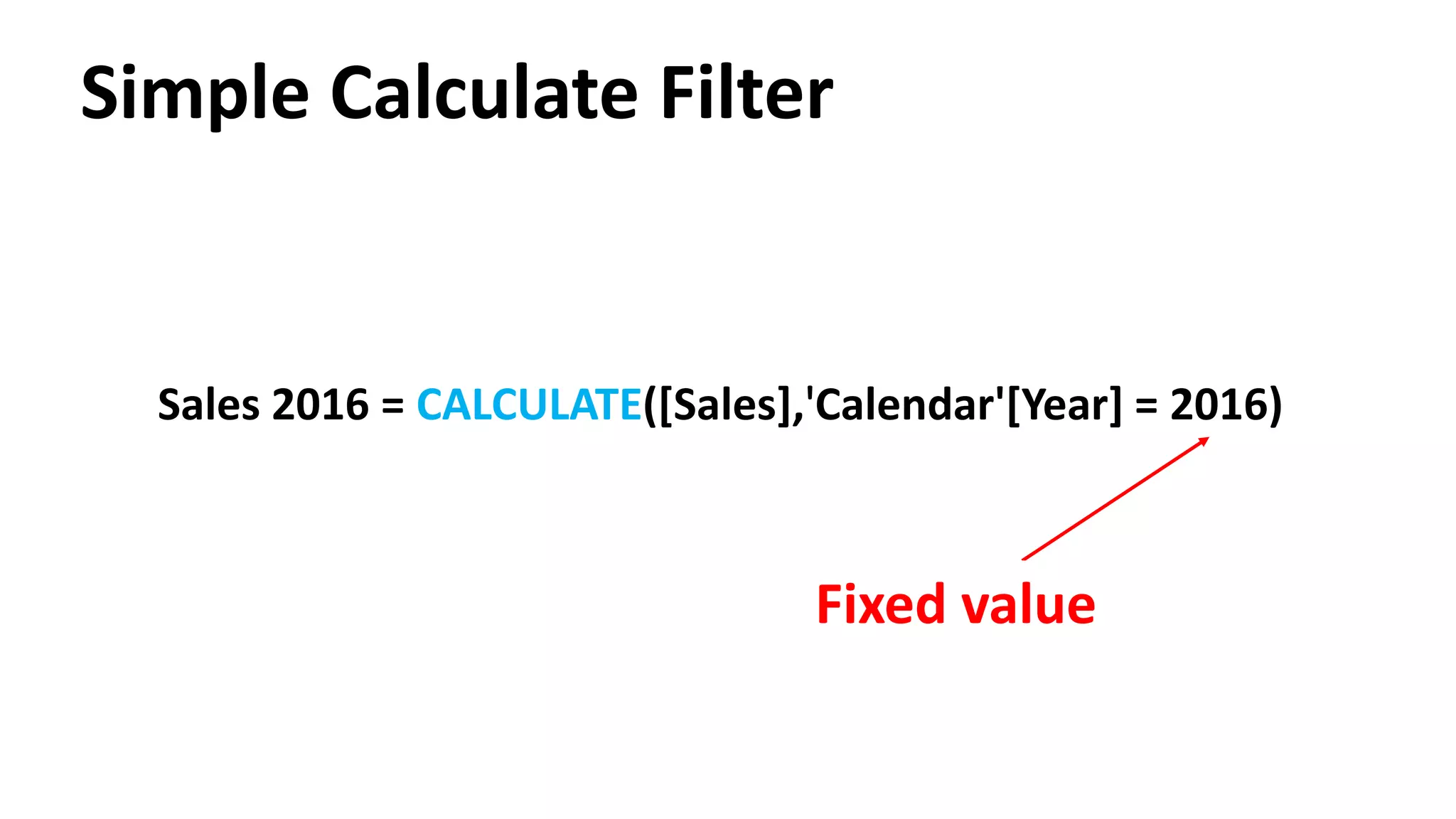 2 Types of Filters:
Simple Filters & Advanced Filters
CALCULATE([measure], <filter1>, <filter2>, … <filterN>)
 