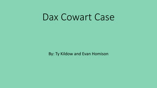Dax Cowart Case
By: Ty Kildow and Evan Homison
 
