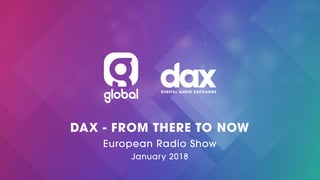 DAX - FROM THERE TO NOW
European Radio Show
January 2018
 