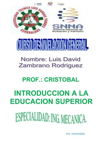 INTRODUCCIÓN A LA EDUCACIÓN SUPERIOR
Prof.: COLON BONE
PROF.: CRISTOBAL
COLON BONE
INTRODUCCION A LA
EDUCACION SUPERIOR
 