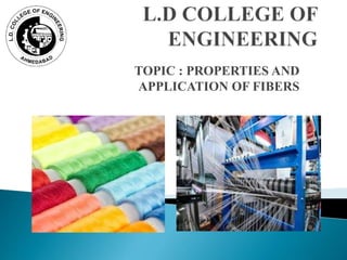 TOPIC : PROPERTIES AND
APPLICATION OF FIBERS
 