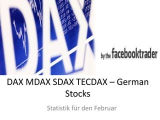 DAX MDAX SDAX TECDAX – German
           Stocks
        Statistik für den Februar
 
