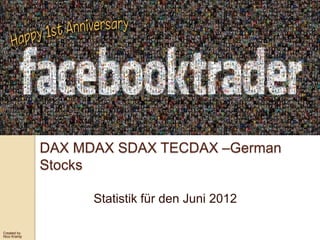 DAX MDAX SDAX TECDAX –German
             Stocks

                   Statistik für den Juni 2012

Created by
Nico Kramp
 