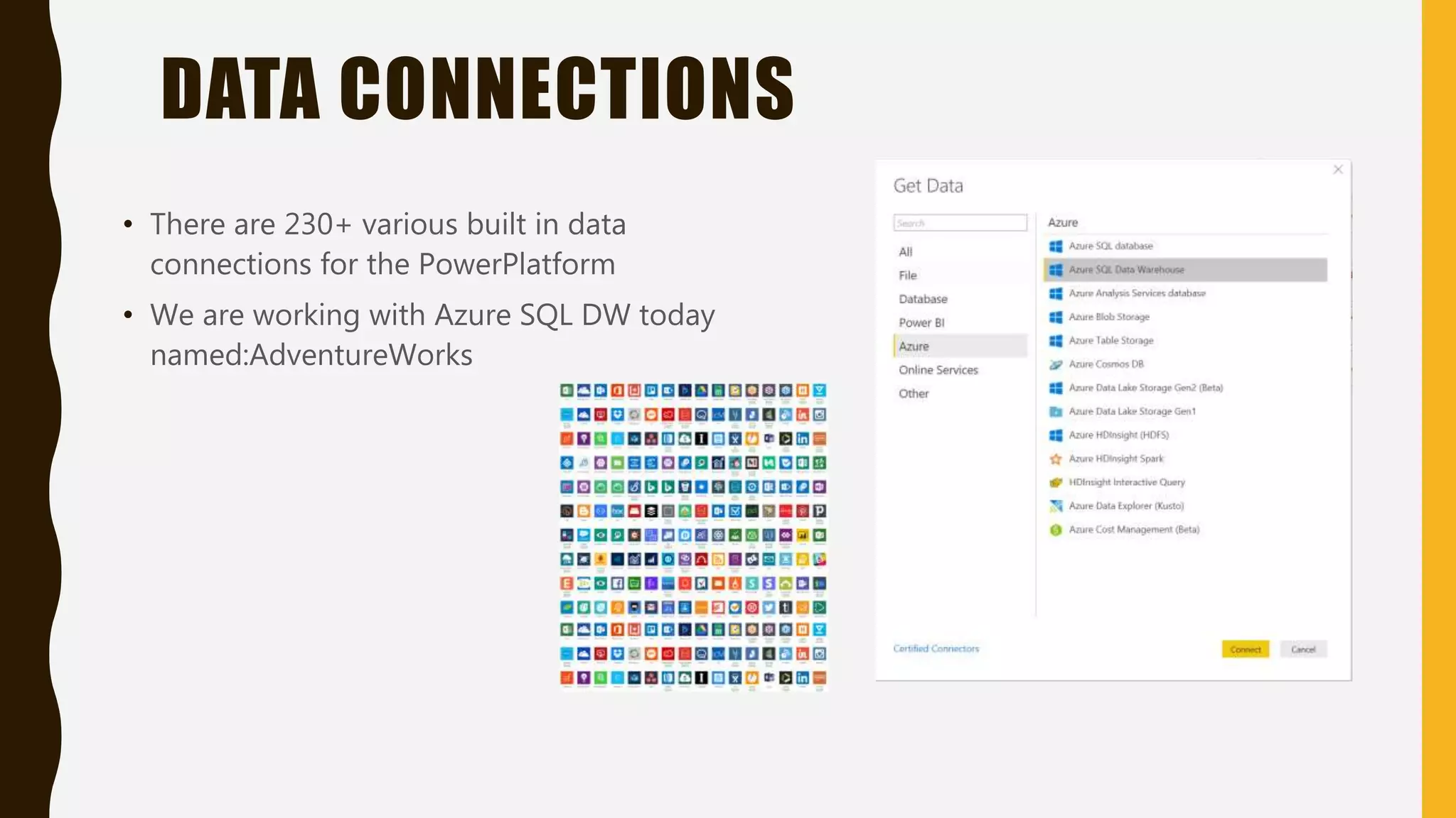 DATA CONNECTIONS
• There are 230+ various built in data
connections for the PowerPlatform
• We are working with Azure SQL DW today
named:AdventureWorks
 
