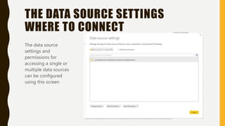 THE DATA SOURCE SETTINGS
WHERE TO CONNECT
The data source
settings and
permissions for
accessing a single or
multiple data sources
can be configured
using this screen
 