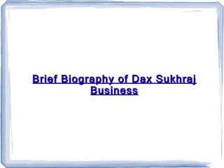 Brief Biography of Dax Sukhraj Business 