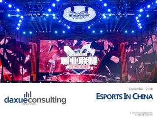 September , 2018
ESPORTSIN CHINA
© 2018 DAXUE CONSULTING
ALL RIGHTS RESERVED
 