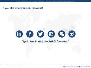 +86 (21) 5386 0380www.daxueconsulting.com
FOR MORE INFORMATION ON THE INDUSTRY FEATURED IN THIS REPORT, PLEASE CONTACT DX@DAXUECONSULTING.COM
If you like what you see, follow us!
Yes, these are clickable buttons!
 