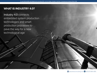 +86 (21) 5386 0380www.daxueconsulting.com
TO ACCESS MORE INFORMATION ON INDUSTRY 4.0 IN CHINA, PLEASE CONTACT DX@DAXUECONSULTING.COM
WHAT IS INDUSTRY 4.0?
Industry 4.0 connects
embedded system production
technologies and smart
production processes to
pave the way for a new
technological age
 