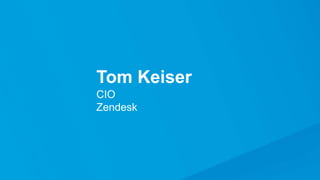 Tom Keiser
CIO
Zendesk
 