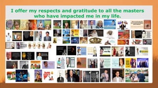 I offer my respects and gratitude to all the masters
who have impacted me in my life.
 