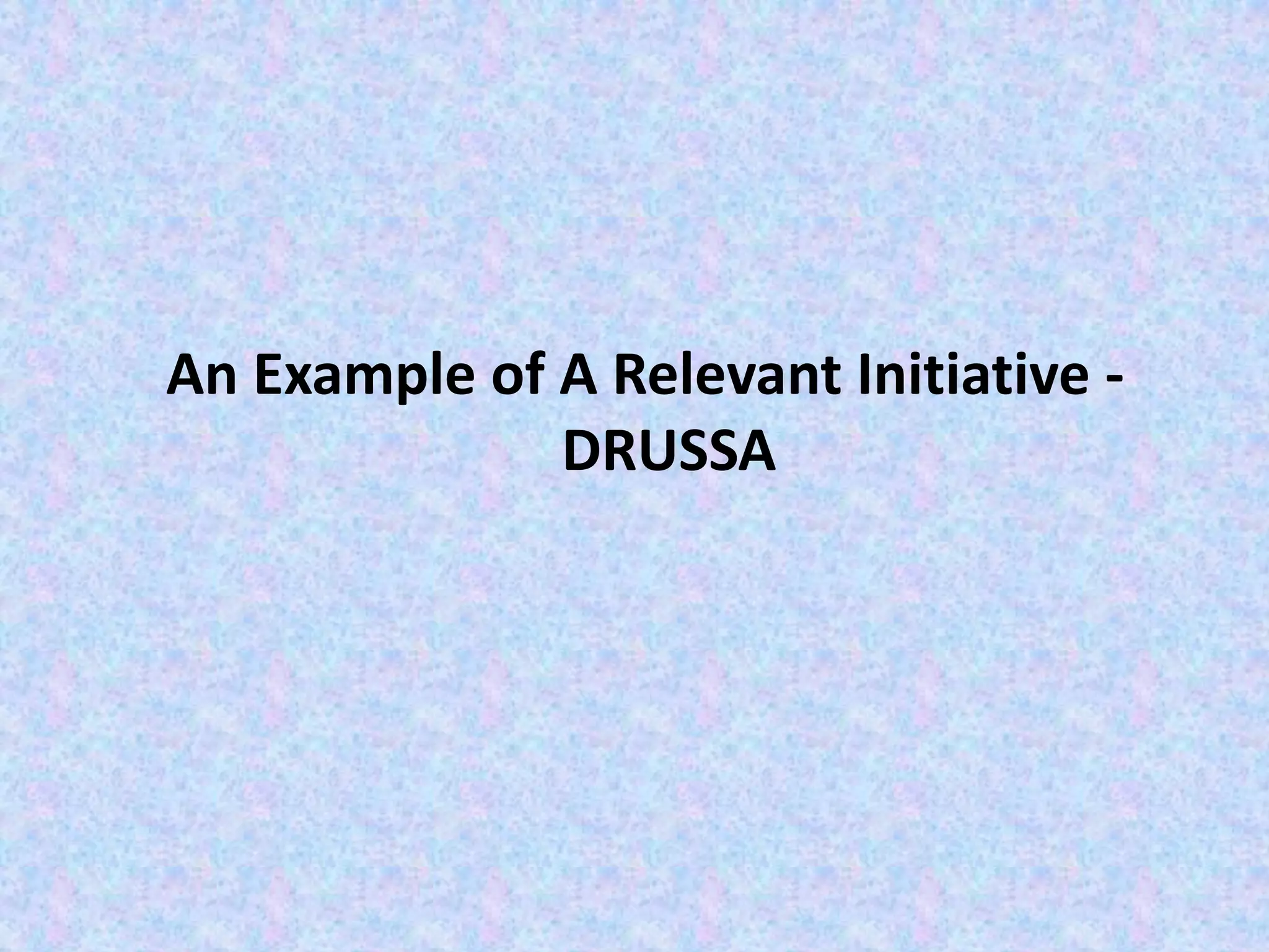 An Example of A Relevant Initiative -
DRUSSA
 