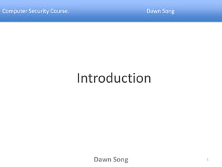Computer Security Course.                 Dawn Song




                            Introduction




                              Dawn Song               1
 