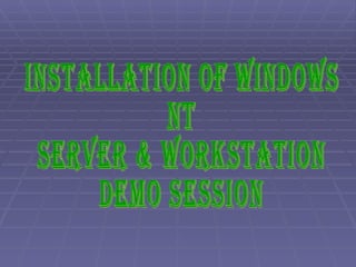 INSTALLATION OF WINDOWS  NT SERVER & WORKSTATION DEMO SESSION 