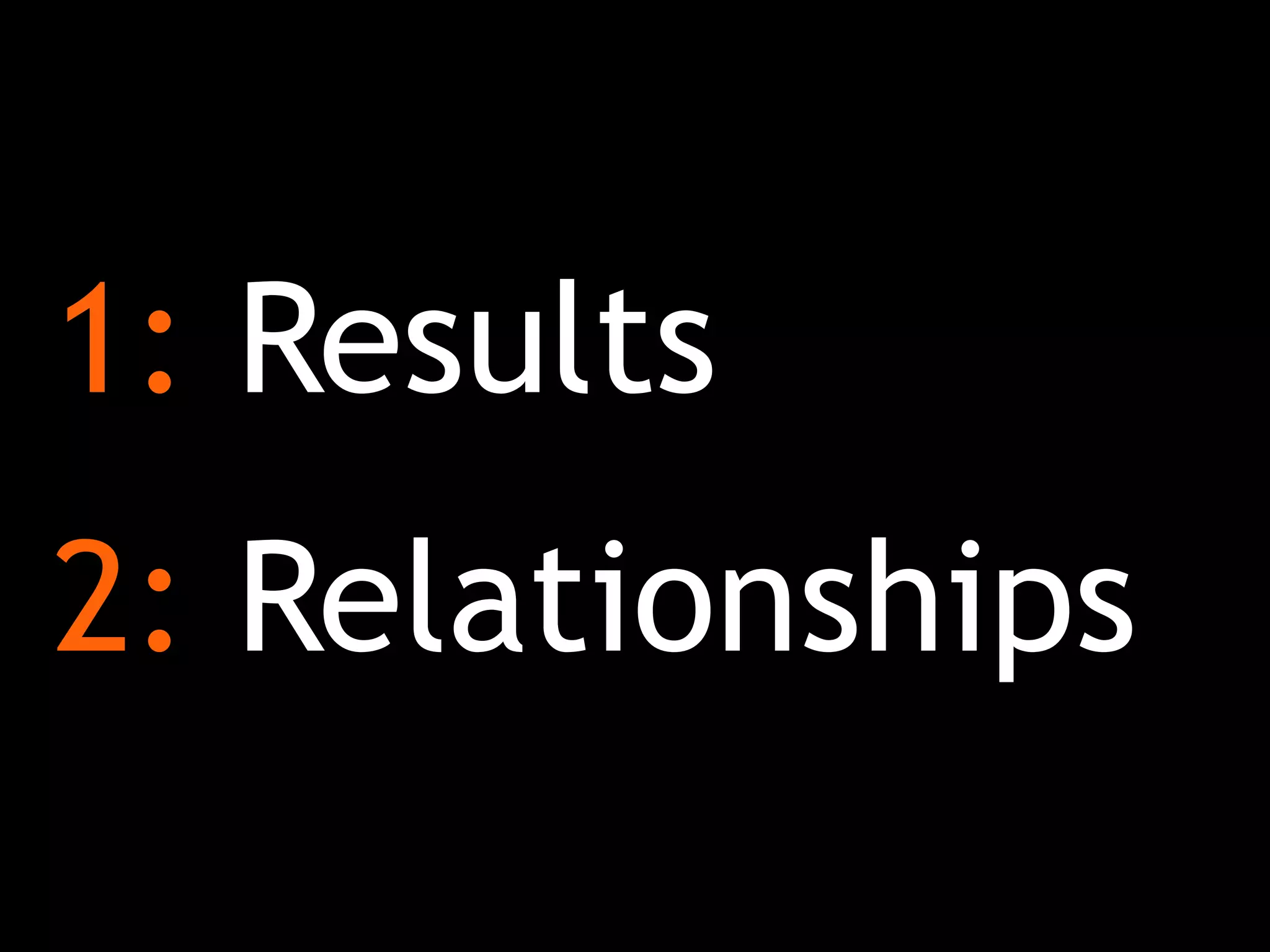 1: Results
2: Relationships
 