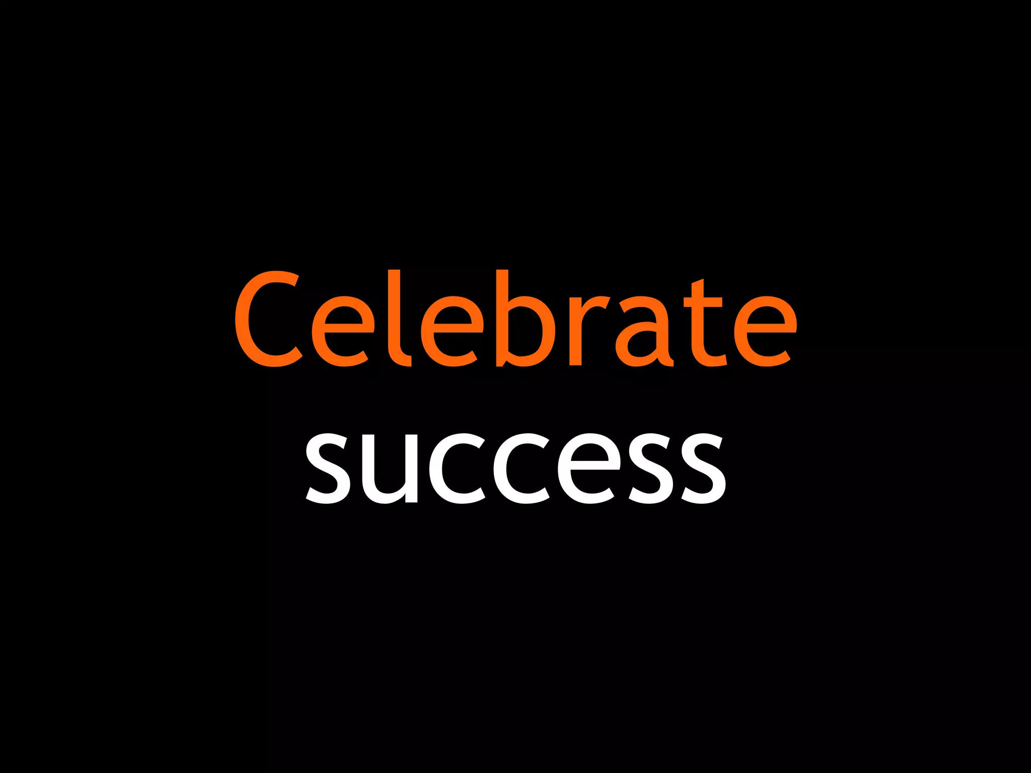 Celebrate
success
 
