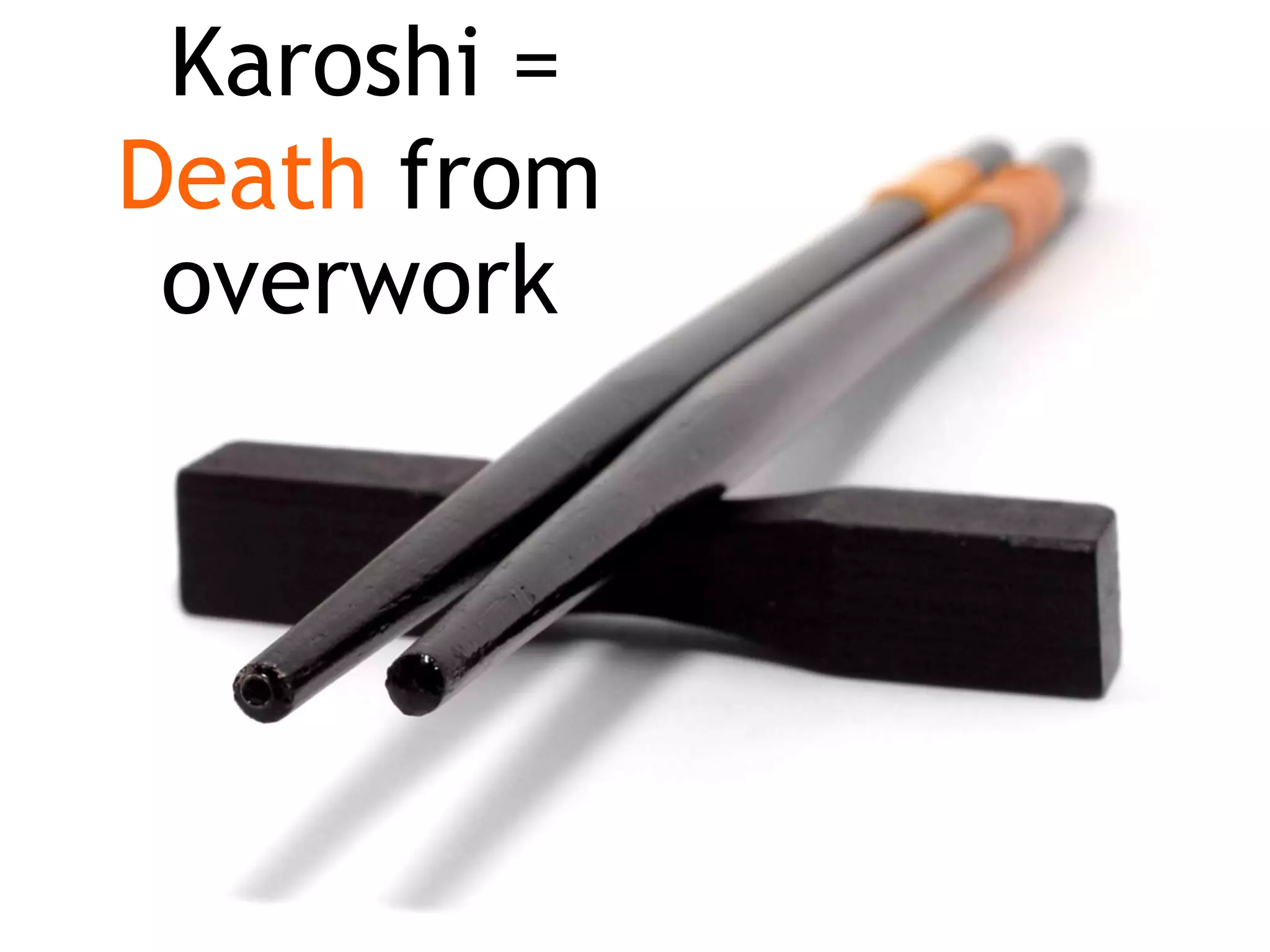 Karoshi =
Death from
overwork
 