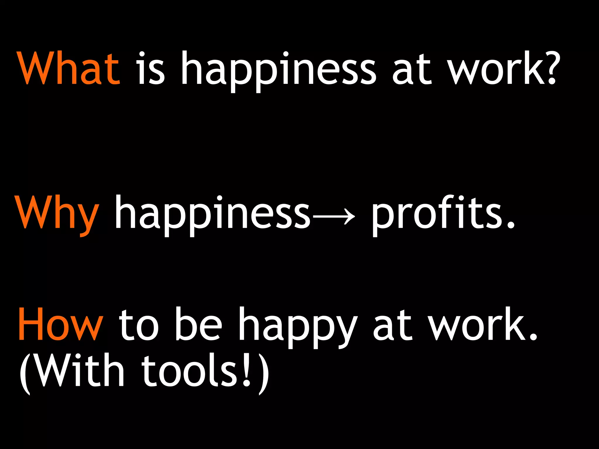 What is happiness at work?
Why happiness→ profits.
How to be happy at work.
(With tools!)‫‏‬
 