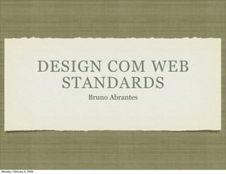 DESIGN COM WEB
                             STANDARDS
                               Bruno Abrantes




Monday, February 9, 2009
 