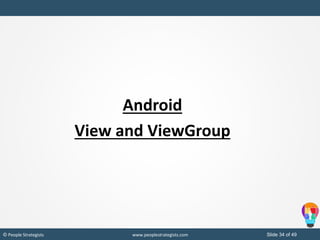 Slide 34 of 49© People Strategists www.peoplestrategists.com
Android
View and ViewGroup
 