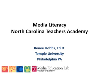 Media Literacy
North Carolina Teachers Academy

         Renee Hobbs, Ed.D.
          Temple University
           Philadelphia PA
 