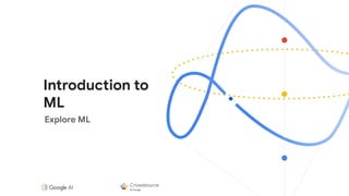 Introduction to
ML
Explore ML
 