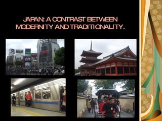 JAPAN: A CONTRAST BETWEEN MODERNITY AND TRADITIONALITY. 