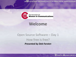 Welcome Open Source Software – Day 1 How free is free? Presented by Deb Forsten 