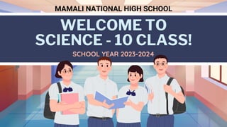 WELCOME TO
SCIENCE - 10 CLASS!
MAMALI NATIONAL HIGH SCHOOL
SCHOOL YEAR 2023-2024
 