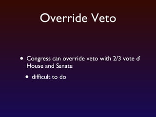Override Veto Congress can override veto with 2/3 vote of House and Senate difficult to do 