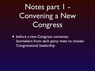 Notes part 1 - Convening a New Congress before a new Congress convenes, lawmakers from each party meet to choose Congressional leadership 