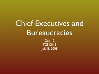 Chief Executives and Bureaucracies ,[object Object],[object Object],[object Object]
