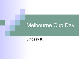 Melbourne Cup Day Lindsay K. 